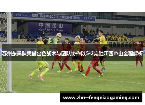 苏州东吴队凭借出色战术与团队协作以5-2完胜江西庐山全程解析