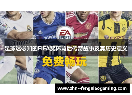 足球迷必知的FIFA奖杯背后传奇故事及其历史意义