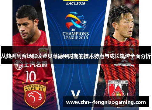 从数据到赛场解读登贝莱德甲时期的技术特点与成长轨迹全面分析