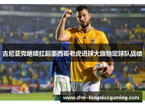 吉尼亚克继续扛起墨西哥老虎进球大旗稳定球队战绩