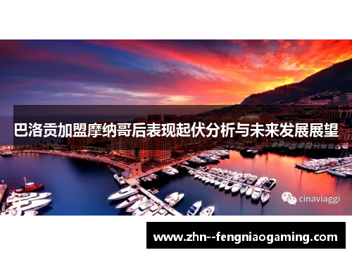巴洛贡加盟摩纳哥后表现起伏分析与未来发展展望