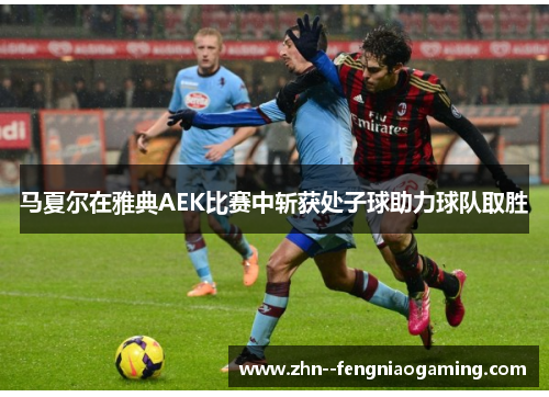 马夏尔在雅典AEK比赛中斩获处子球助力球队取胜